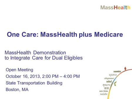 Open Meeting October 16, 2013, 2:00 PM – 4:00 PM State Transportation Building Boston, MA MassHealth Demonstration to Integrate Care for Dual Eligibles.