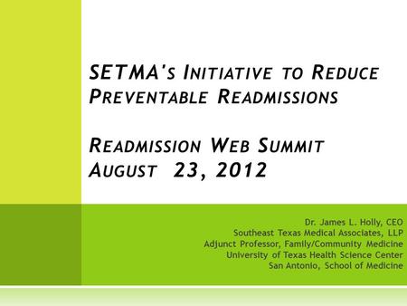 Dr. James L. Holly, CEO Southeast Texas Medical Associates, LLP Adjunct Professor, Family/Community Medicine University of Texas Health Science Center.