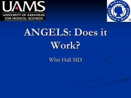 ANGELS: Does it Work? Whit Hall MD. ANGELS Education Education Guidelines Guidelines Referral Referral Arkansas, a rural state Arkansas, a rural state.