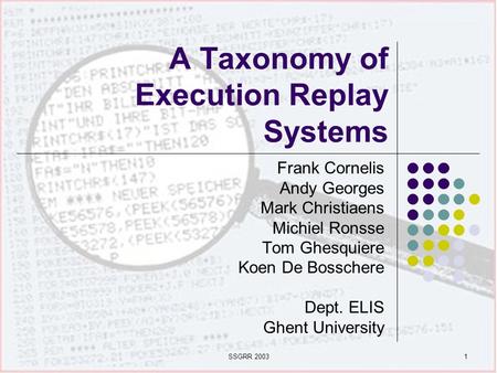 SSGRR 20031 A Taxonomy of Execution Replay Systems Frank Cornelis Andy Georges Mark Christiaens Michiel Ronsse Tom Ghesquiere Koen De Bosschere Dept. ELIS.