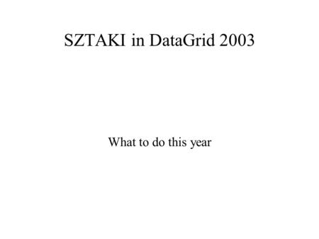 SZTAKI in DataGrid 2003 What to do this year. Topics ● Application monitoring (GRM) ● Analysis and Presentation (Pulse) ● Performance of R-GMA.