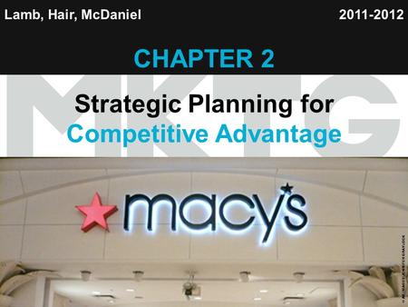 Chapter 2 Copyright ©2012 by Cengage Learning Inc. All rights reserved 1 Lamb, Hair, McDaniel CHAPTER 2 Strategic Planning for Competitive Advantage 2011-2012.