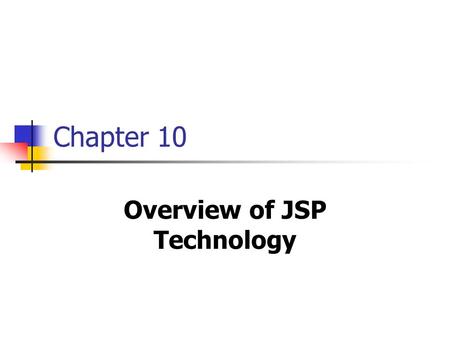 Chapter 10 Overview of JSP Technology. Understanding the need for JSP JSP technology enables to mix regular, static HTML with dynamically generated content.