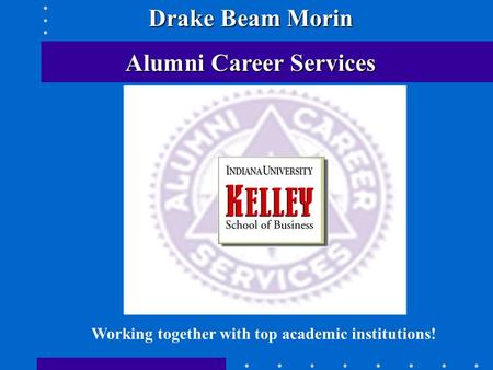 Working together with top academic institutions! Drake Beam Morin Alumni Career Services.