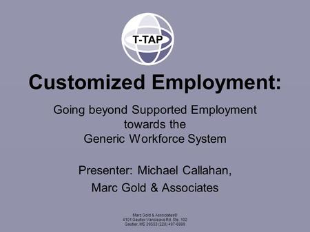 Marc Gold & Associates© 4101 Gautier-Vancleave Rd. Ste. 102 Gautier, MS 39553 (228) 497-6999 Customized Employment: Going beyond Supported Employment towards.