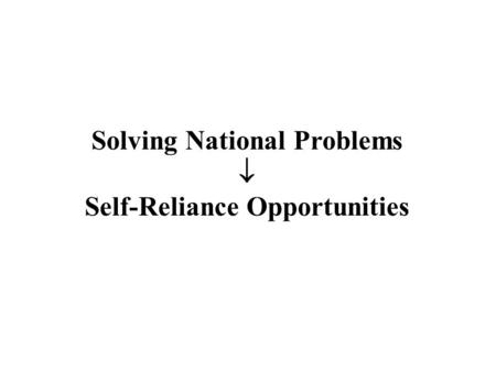 Solving National Problems  Self-Reliance Opportunities.