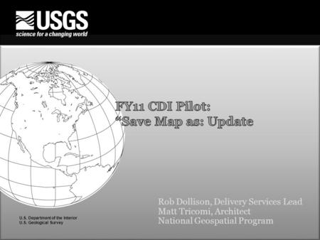 National Geospatial Program U.S. Department of the Interior U.S. Geological Survey Rob Dollison, Delivery Services Lead Matt Tricomi, Architect National.