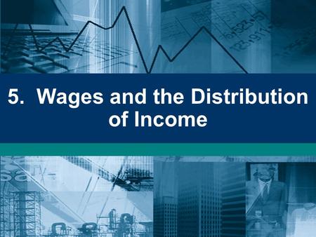 5. Wages and the Distribution of Income. Labour Market Trends Shift from agricultural and manufacturing to service-sector employment.