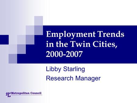 Employment Trends in the Twin Cities, 2000-2007 Libby Starling Research Manager.