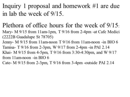 Inquiry 1 proposal and homework #1 are due in lab the week of 9/15. Plethora of office hours for the week of 9/15 : Mary- M 9/15 from 11am-1pm, T 9/16.