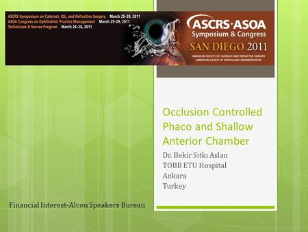 Occlusion Controlled Phaco and Shallow Anterior Chamber Dr. Bekir Sıtkı Aslan TOBB ETU Hospital Ankara Turkey Financial Interest-Alcon Speakers Bureau.