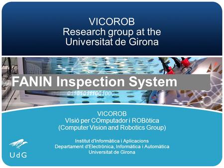 VICOROB Research group at the Universitat de Girona VICOROB VIsió per COmputador i ROBòtica (Computer Vision and Robotics Group) Institut d'Informàtica.