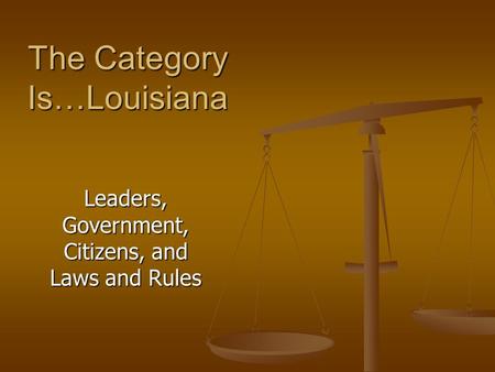 The Category Is…Louisiana Leaders, Government, Citizens, and Laws and Rules.