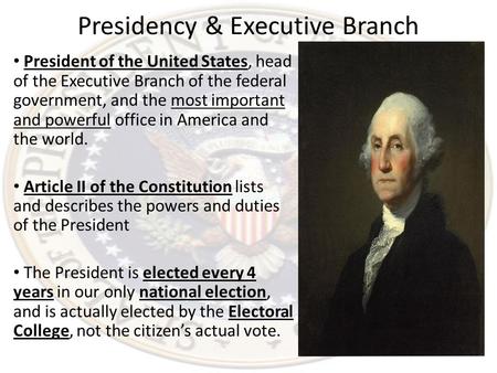 Presidency & Executive Branch President of the United States, head of the Executive Branch of the federal government, and the most important and powerful.