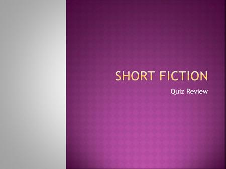 SHORT FICTION Quiz Review.