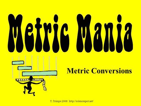 Metric Conversions T. Trimpe 2008