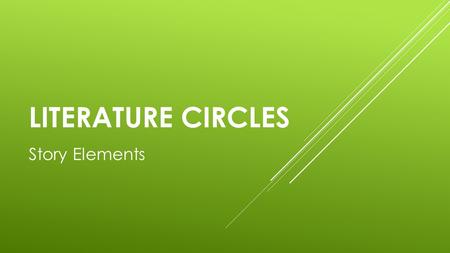 LITERATURE CIRCLES Story Elements. PROTAGONIST  The central character of a story  Physical description  Personality  How they react to situations.