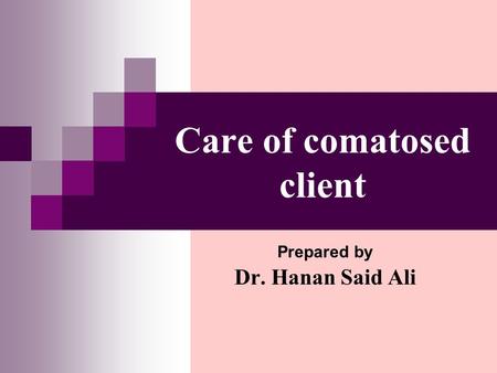 Care of comatosed client Prepared by Dr. Hanan Said Ali.