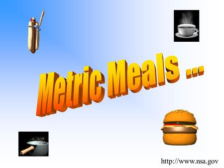 Metric Meals A – History of Measurement B – The Metric System C – Give it a try! D – Culminating Activity …