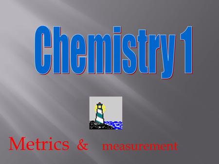 Metrics & measurement  Volume: How much space something takes up, measured in Liters or milliliters (cm3).  Mass(weight): measured in grams, milligrams.