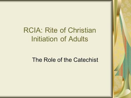 RCIA: Rite of Christian Initiation of Adults The Role of the Catechist.