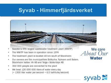 Syvab - Himmerfjärdsverket Sweden's fifth largest wastewater treatment plant (WWTP) The WWTP has been in operation since 1974 The treatment plant is located.