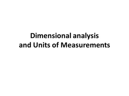 Dimensional analysis and Units of Measurements. Dimensional analysis Dimensional analysis uses conversion factors to convert from one unit to another.