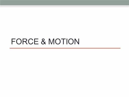 FORCE & MOTION. OBSERVATION Observations · Pay close attention to the following. · Make notes on what you observe. · Do not take anything for granted.