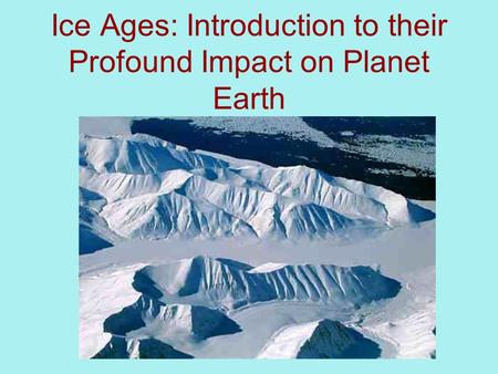 Ice Ages: Introduction to their Profound Impact on Planet Earth.