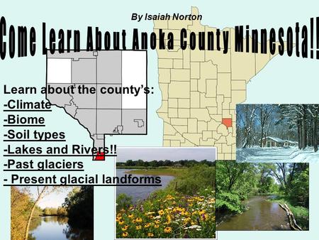 Learn about the county’s: -Climate -Biome -Soil types -Lakes and Rivers!! -Past glaciers - Present glacial landforms By Isaiah Norton.