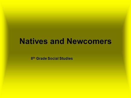 Natives and Newcomers 8 th Grade Social Studies. The First Inhabitants Archaeologists- Scientist who discover and explain the evidence of human habitation.