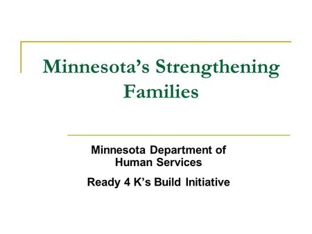 Minnesota’s Strengthening Families Minnesota Department of Human Services Ready 4 K’s Build Initiative.