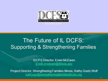 Erwin McEwen, Director 1 The Future of IL DCFS: Supporting & Strengthening Families Erwin McEwen, Director IDCFS Director, Erwin McEwen