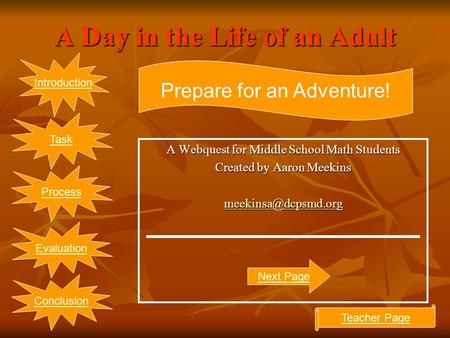 A Day in the Life of an Adult A Webquest for Middle School Math Students Created by Aaron Meekins Introduction Evaluation Task Conclusion.