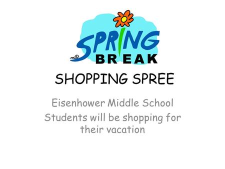 SHOPPING SPREE Eisenhower Middle School Students will be shopping for their vacation.