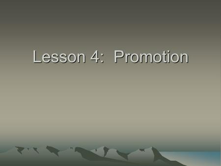 Lesson 4: Promotion. Objectives Compare different promotional strategies and the benefits of a promotional mix Discuss the advantages of publicity and.