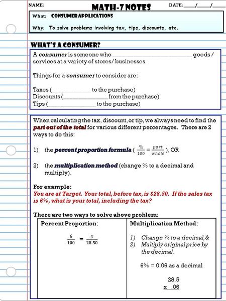 Math-7 NOTES DATE: ______/_______/_______ What: Consumer Applications Why: To solve problems involving tax, tips, discounts, etc. What: Consumer Applications.