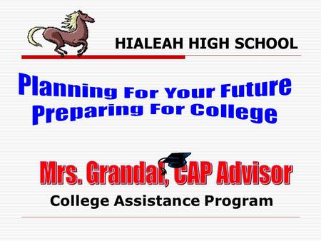 HIALEAH HIGH SCHOOL College Assistance Program. Testing For College  PSAT  SAT  ACT  CPT  PERT.