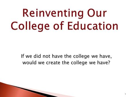 If we did not have the college we have, would we create the college we have? 1.