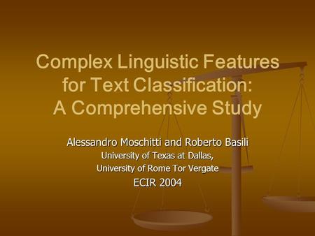 Complex Linguistic Features for Text Classification: A Comprehensive Study Alessandro Moschitti and Roberto Basili University of Texas at Dallas, University.