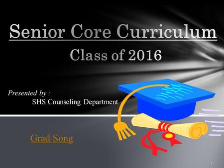 1 Presented by : SHS Counseling Department Grad Song.