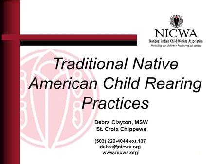 Traditional Native American Child Rearing Practices (503) 222-4044 ext.137  Debra Clayton, MSW St. Croix Chippewa 1.