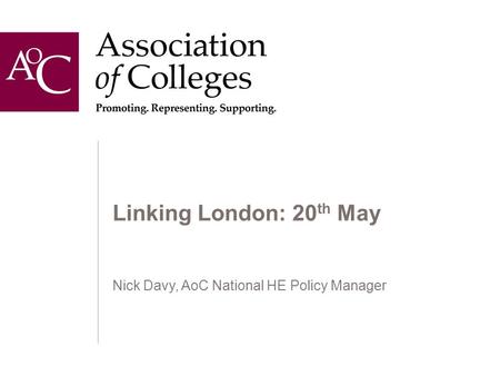 Linking London: 20 th May Nick Davy, AoC National HE Policy Manager.