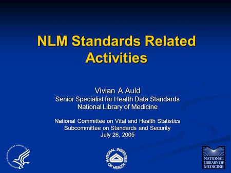 NLM Standards Related Activities Vivian A Auld Senior Specialist for Health Data Standards National Library of Medicine National Committee on Vital and.