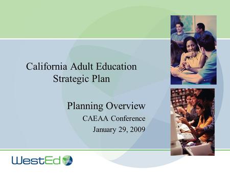 California Adult Education Strategic Plan Planning Overview CAEAA Conference January 29, 2009.