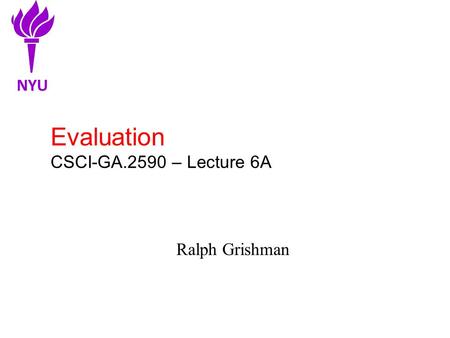 Evaluation CSCI-GA.2590 – Lecture 6A Ralph Grishman NYU.