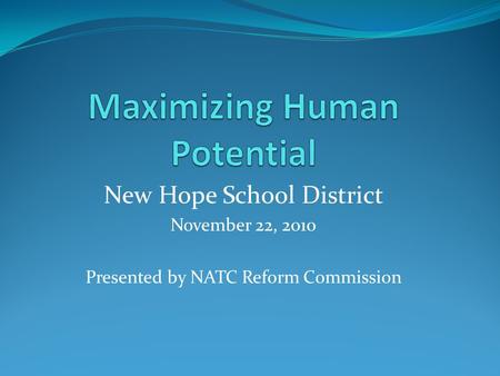 New Hope School District November 22, 2010 Presented by NATC Reform Commission.