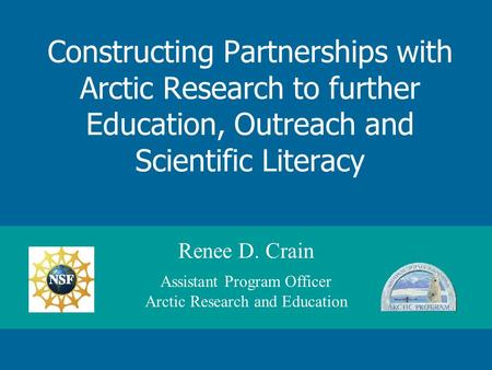 Constructing Partnerships with Arctic Research to further Education, Outreach and Scientific Literacy Renee D. Crain Assistant Program Officer Arctic Research.