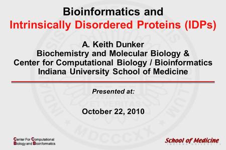 C enter For C omputational B iology and B ioinformatics Bioinformatics and Intrinsically Disordered Proteins (IDPs) A. Keith Dunker Biochemistry and Molecular.