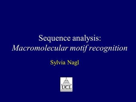 Sequence analysis: Macromolecular motif recognition Sylvia Nagl.